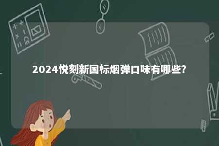 2024悦刻新国标烟弹口味有哪些？ 